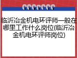 临沂冶金机电环评师一般在哪里工作什么岗位(临沂冶金机电环评师岗位)