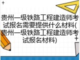 贵州一级铁路工程建造师考试报名需要提供什么材料(贵州一级铁路工程建造师考试报名材料)