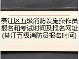 綦江区五级消防设施操作员报名和考试时间及报名网址(綦江五级消防员报名时间)