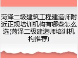 菏泽二级建筑工程建造师附近正规培训机构有哪些怎么选(菏泽二级建造师培训机构推荐)