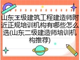 山东二级建筑工程建造师附近正规培训机构有哪些怎么选(山东二级建造师培训机构推荐)