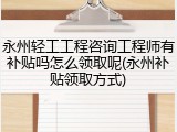 永州轻工工程咨询工程师有补贴吗怎么领取呢(永州补贴领取方式)