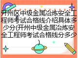 开州区中级金属冶炼安全工程师考试合格线介绍具体多少分(开州中级金属冶炼安全工程师考试合格线分多少)