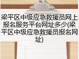 梁平区中级应急救援员网上报名服务平台网址多少(梁平区中级应急救援员报名网址)