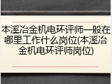 本溪冶金机电环评师一般在哪里工作什么岗位(本溪冶金机电环评师岗位)