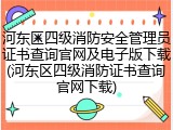 河东区四级消防安全管理员证书查询官网及电子版下载(河东区四级消防证书查询官网下载)