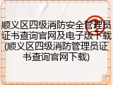 顺义区四级消防安全管理员证书查询官网及电子版下载(顺义区四级消防管理员证书查询官网下载)