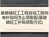 景德镇轻工工程咨询工程师有补贴吗怎么领取呢(景德镇轻工补贴领取方式)
