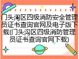 门头沟区四级消防安全管理员证书查询官网及电子版下载(门头沟区四级消防管理员证书查询官网下载)