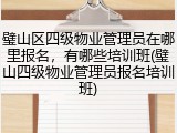 璧山区四级物业管理员在哪里报名，有哪些培训班(璧山四级物业管理员报名培训班)