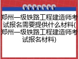 郑州一级铁路工程建造师考试报名需要提供什么材料(郑州一级铁路工程建造师考试报名材料)