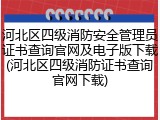 河北区四级消防安全管理员证书查询官网及电子版下载(河北区四级消防证书查询官网下载)