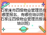 石家庄市四级物业管理员在哪里报名，有哪些培训班(石家庄四级物业管理员报名培训班)