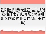 朝阳区四级物业管理员技能资格证书详细介绍分析(朝阳区四级物业管理员证书详解)