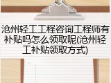 沧州轻工工程咨询工程师有补贴吗怎么领取呢(沧州轻工补贴领取方式)