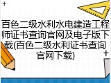 百色二级水利水电建造工程师证书查询官网及电子版下载(百色二级水利证书查询官网下载)