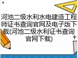 河池二级水利水电建造工程师证书查询官网及电子版下载(河池二级水利证书查询官网下载)
