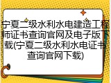 宁夏二级水利水电建造工程师证书查询官网及电子版下载(宁夏二级水利水电证书查询官网下载)