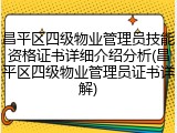昌平区四级物业管理员技能资格证书详细介绍分析(昌平区四级物业管理员证书详解)