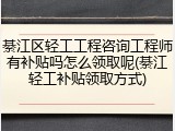 綦江区轻工工程咨询工程师有补贴吗怎么领取呢(綦江轻工补贴领取方式)