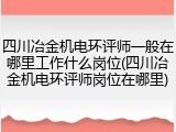 四川冶金机电环评师一般在哪里工作什么岗位(四川冶金机电环评师岗位在哪里)
