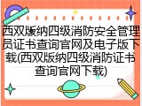 西双版纳四级消防安全管理员证书查询官网及电子版下载(西双版纳四级消防证书查询官网下载)
