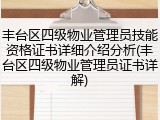 丰台区四级物业管理员技能资格证书详细介绍分析(丰台区四级物业管理员证书详解)