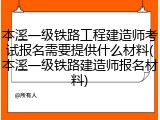本溪一级铁路工程建造师考试报名需要提供什么材料(本溪一级铁路建造师报名材料)