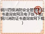 铜川四级消防安全管理员证书查询官网及电子版下载(铜川消防证书查询官网下载)