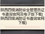 陕西四级消防安全管理员证书查询官网及电子版下载(陕西四级消防证书查询官网下载)
