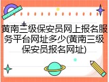 黄南三级保安员网上报名服务平台网址多少(黄南三级保安员报名网址)