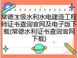 常德二级水利水电建造工程师证书查询官网及电子版下载(常德水利证书查询官网下载)