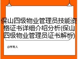 保山四级物业管理员技能资格证书详细介绍分析(保山四级物业管理员证书解析)