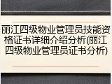 丽江四级物业管理员技能资格证书详细介绍分析(丽江四级物业管理员证书分析)