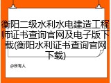 衡阳二级水利水电建造工程师证书查询官网及电子版下载(衡阳水利证书查询官网下载)