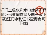 江门二级水利水电建造工程师证书查询官网及电子版下载(江门水利证书查询官网下载)