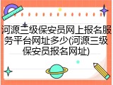 河源三级保安员网上报名服务平台网址多少(河源三级保安员报名网址)