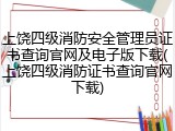 上饶四级消防安全管理员证书查询官网及电子版下载(上饶四级消防证书查询官网下载)