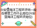 兴安盟海洋工程环评师一般在哪里工作什么岗位(兴安盟海洋工程环评岗位)