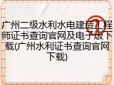 广州二级水利水电建造工程师证书查询官网及电子版下载(广州水利证书查询官网下载)
