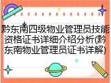 黔东南四级物业管理员技能资格证书详细介绍分析(黔东南物业管理员证书详解)
