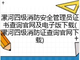 漯河四级消防安全管理员证书查询官网及电子版下载(漯河四级消防证查询官网下载)