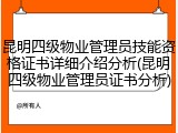 昆明四级物业管理员技能资格证书详细介绍分析(昆明四级物业管理员证书分析)