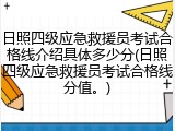 日照四级应急救援员考试合格线介绍具体多少分(日照四级应急救援员考试合格线分值。)