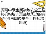 济南中级金属冶炼安全工程师机构培训班当地周边的有吗(济南周边安全工程师培训班)