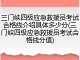 三门峡四级应急救援员考试合格线介绍具体多少分(三门峡四级应急救援员考试合格线分值)