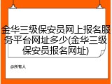 金华三级保安员网上报名服务平台网址多少(金华三级保安员报名网址)