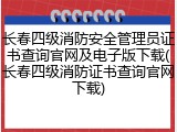 长春四级消防安全管理员证书查询官网及电子版下载(长春四级消防证书查询官网下载)
