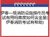 伊春一级消防设施操作员考试有用吗难度如何含金量(伊春消防考试有帮助)