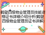 鹤壁四级物业管理员技能资格证书详细介绍分析(鹤壁四级物业管理员证书详解)